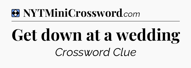 Solution: Get down at a wedding - NYT Mini Crossword