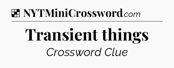 Solution: Transient things - NYT Crossword