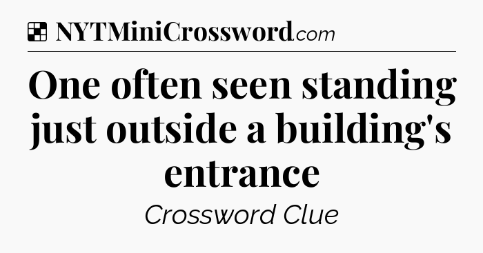 Solution: One often seen standing just outside a building's entrance - NYT Crossword