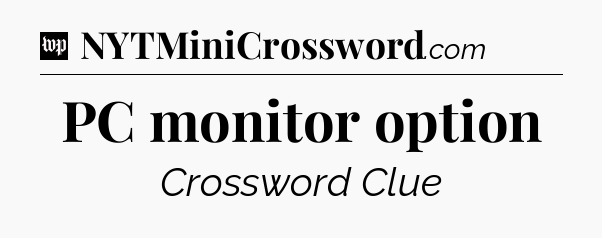 PC monitor option Crossword Clue