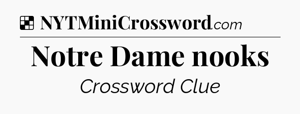 Solution: Notre Dame nooks - NYT Crossword