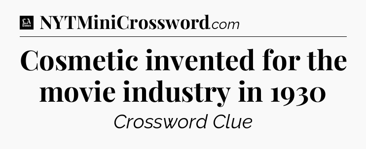 Cosmetic invented for the movie industry in 1930 - LA Times Crossword