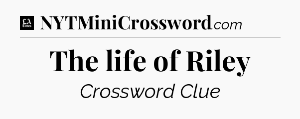 The life of Riley - LA Times Crossword