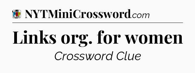 Links org. for women Crossword Clue