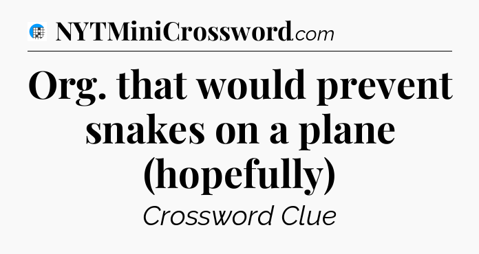 Org. that would prevent snakes on a plane (hopefully) Crossword Clue