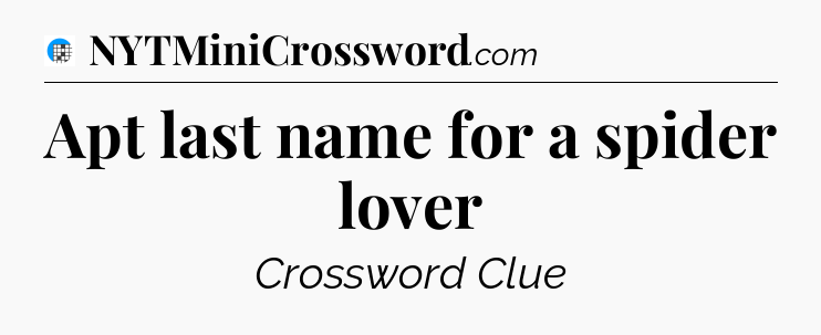 Apt last name for a spider lover Crossword Clue