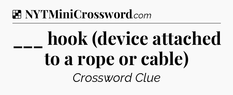 Solution: ___ hook (device attached to a rope or cable) - NYT Crossword
