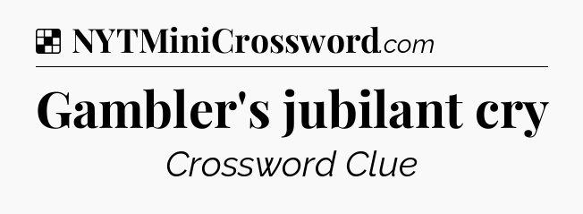 Solution: Gambler's jubilant cry - NYT Crossword