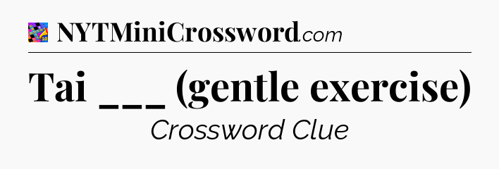 Tai ___ (gentle exercise) Crossword Clue