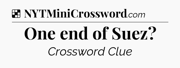 Solution: One end of Suez - NYT Crossword