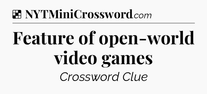 Solution: Feature of open-world video games - NYT Crossword