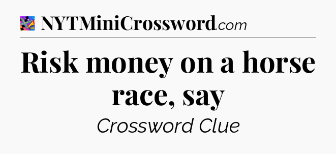 Risk money on a horse race, say Crossword Clue