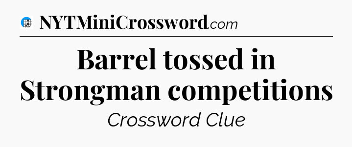 Barrel tossed in Strongman competitions Crossword Clue