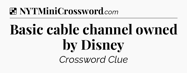 Solution: Basic cable channel owned by Disney - NYT Crossword