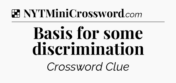 Solution: Basis for some discrimination - NYT Crossword