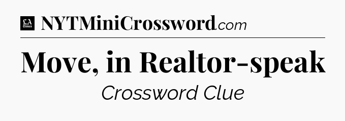 Move, in Realtor-speak - LA Times Crossword