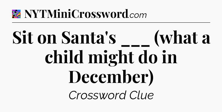 Sit on Santa's ___ (what a child might do in December) Crossword Clue