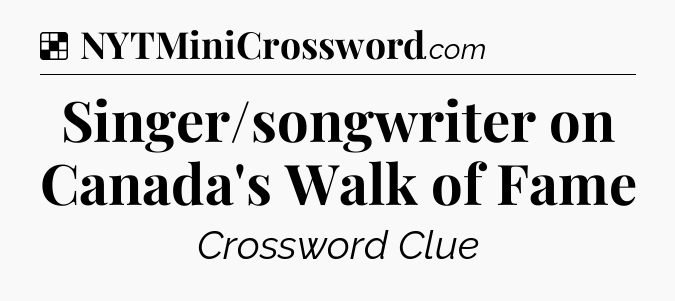 Solution: Singer/songwriter on Canada's Walk of Fame - NYT Crossword