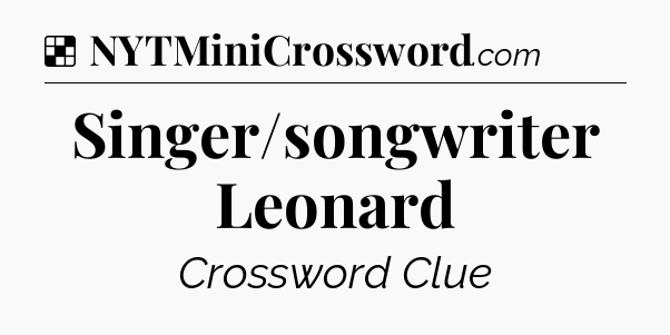Solution: Singer/songwriter Leonard - NYT Crossword