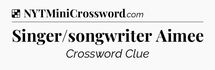 Solution: Singer/songwriter Aimee - NYT Crossword