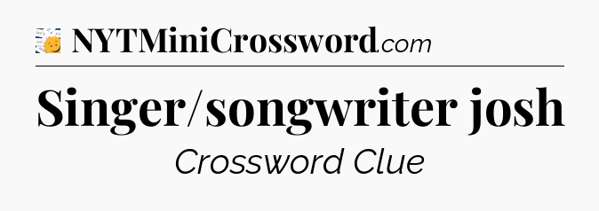 Singer/songwriter josh - 7 Little Words