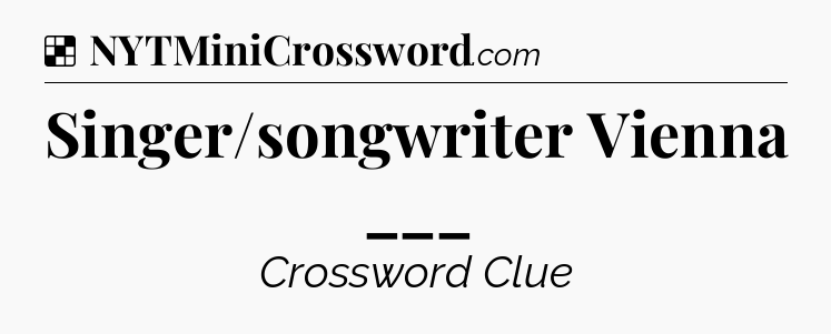 Solution: Singer/songwriter Vienna ___ - NYT Crossword