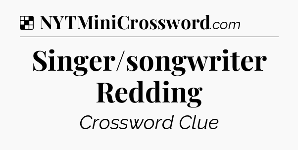 Solution: Singer/songwriter Redding - NYT Crossword
