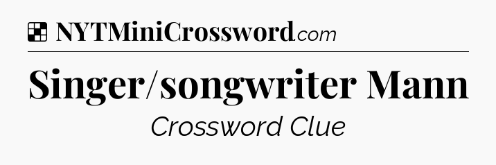 Solution: Singer/songwriter Mann - NYT Crossword