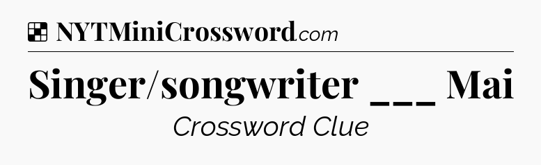 Solution: Singer/songwriter ___ Mai - NYT Crossword
