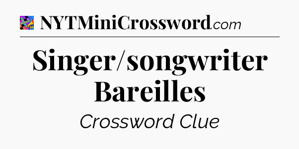 Singer/songwriter Bareilles Crossword Clue