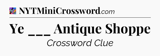 Ye ___ Antique Shoppe Crossword Clue