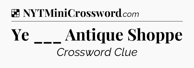 Solution: Ye ___ Antique Shoppe - NYT Crossword