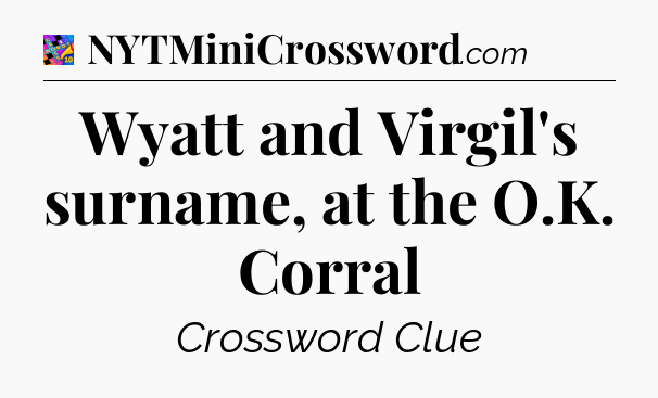 Wyatt and Virgil's surname, at the O.K. Corral Crossword Clue