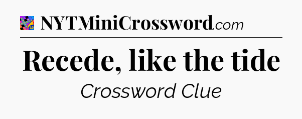 Recede, like the tide Crossword Clue