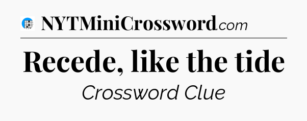 Recede, like the tide Crossword Clue