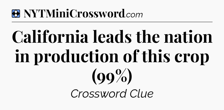 Solution: California leads the nation in production of this crop (99%) - NYT Mini Crossword