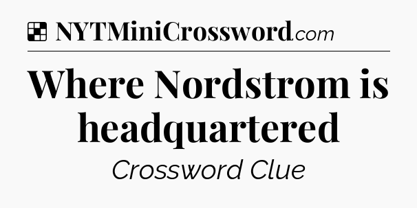 Solution: Where Nordstrom is headquartered - NYT Crossword