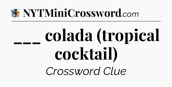 ___ colada (tropical cocktail) Crossword Clue