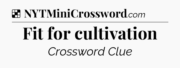 Solution: Fit for cultivation - NYT Crossword