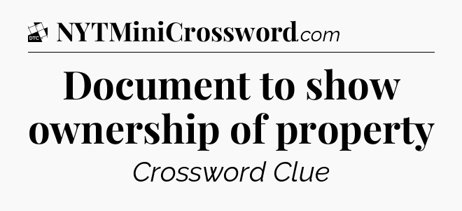 Document to show ownership of property - Daily Themed Classic Crossword