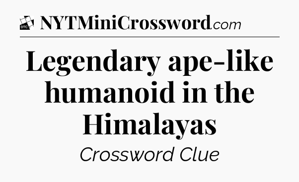 Legendary ape-like humanoid in the Himalayas - Daily Themed Classic Crossword