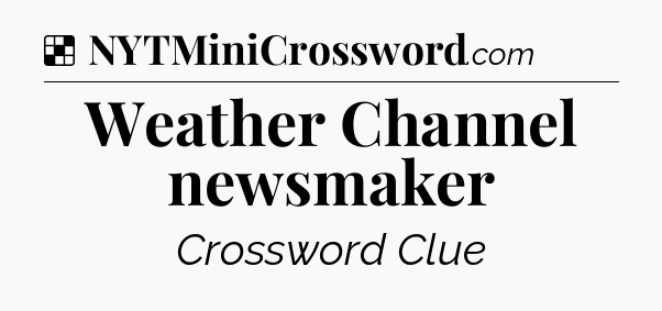 Solution: Weather Channel newsmaker - NYT Crossword