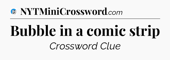 Bubble in a comic strip Crossword Clue