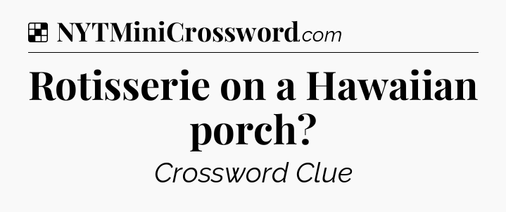 Solution: Rotisserie on a Hawaiian porch - NYT Crossword