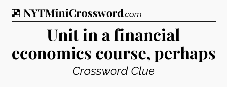 Solution: Unit in a financial economics course, perhaps - NYT Crossword