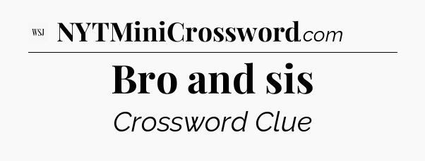 Bro and sis - WSJ Crossword