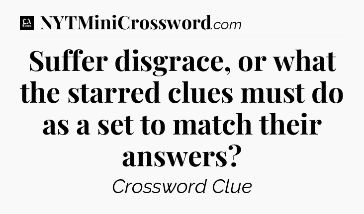 Suffer disgrace, or what the starred clues must do as a set to match their answers - LA Times Crossword