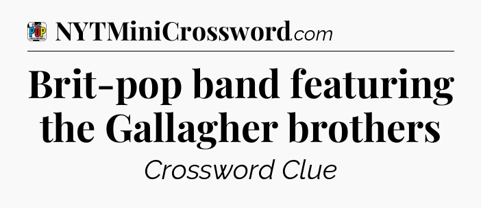 Brit-pop band featuring the Gallagher brothers Crossword Clue