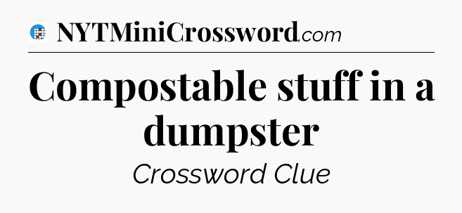 Compostable stuff in a dumpster Crossword Clue