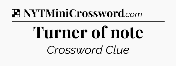 Solution: Turner of note - NYT Crossword